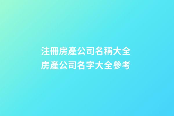 注冊房產公司名稱大全 房產公司名字大全參考-第1張-公司起名-玄機派